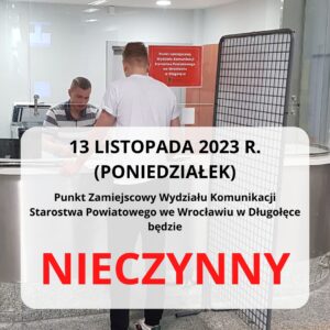 13 listopada 2023 r. Punkt Zamiejscowy Wydziału Komunikacji Starostwa Powiatowego we Wrocławiu w Długołęce NIECZYNNY