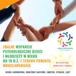 Zdalne wsparcie psychologiczne dzieci i młodzieży w wieku do 19 roku życia z terenu powiatu wrocławskiego.